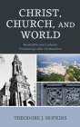 Christ, Church, and World: Bonhoeffer and Lutheran Ecclesiology after Christendom By Theodore J. Hopkins Cover Image