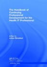 The Handbook of Continuing Professional Development for the Health It Professional (Himss Book) By Joann Klinedinst Cover Image