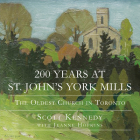 200 Years at St. John's York Mills: The Oldest Church in Toronto By Scott Kennedy, Jeanne Hopkins (With) Cover Image
