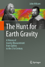 The Hunt for Earth Gravity: A History of Gravity Measurement from Galileo to the 21st Century By John Milsom Cover Image