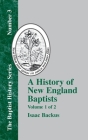 A History of New England Baptists: With Particular Reference to the Denomination of Christians Called Baptists Volume 1 of 2 (Baptist History #3) By Isaac Backus Cover Image
