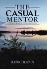 The Casual Mentor: A Lifetime of Mentoring Concepts and Practices By Hank Hoppin Cover Image