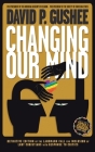 Changing Our Mind: Definitive 3rd Edition of the Landmark Call for Inclusion of LGBTQ Christians with Response to Critics By David P. Gushee, Brian D. McLaren (Foreword by), Phyllis Tickle (Preface by) Cover Image