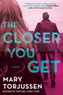 The Closer You Get By Mary Torjussen Cover Image