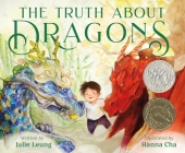 The Truth About Dragons: (Caldecott Honor Book) By Julie Leung, Hanna Cha (Illustrator) Cover Image
