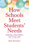How Schools Meet Students' Needs: Inequality, School Reform, and Caring Labor (Critical Issues in American Education) By Katie Kerstetter Cover Image