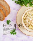 Europe: From Portugal to German, Enjoy Delicious European Cooking with Easy European Recipes Cover Image