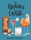The Illustrated Cocktail: The Art of Mixology Cover Image