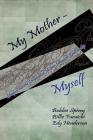 My Mother - Myself: Glimpses Into the Complicated Mother-Daughter Relationship By Bobbie Spivey, Billie Ruth Furuichi, Edy Henderson Cover Image