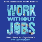 Work Without Jobs: How to Reboot Your Organizations's Work Operating System Cover Image