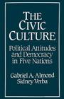 The Civic Culture: Political Attitudes and Democracy in Five Nations By Gabriel Abraham Almond (Editor), Sidney Verba (Editor) Cover Image
