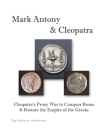 Mark Antony & Cleopatra: Cleopatra's Proxy War to Conquer Rome & Restore the Empire of the Greeks By Martin Armstrong Cover Image
