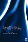 Resource Nationalism in International Investment Law By Sangwani Patrick Ng'ambi Cover Image