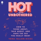 Hot and Unbothered: How to Think About, Talk About, and Have the Sex You Really Want By Yana Tallon-Hicks, Kristin Condon (Read by) Cover Image