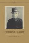 Fighting for the Enemy: Koreans in Japan's War, 1937-1945 (Korean Studies of the Henry M. Jackson School of Internation) By Brandon Palmer Cover Image
