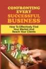 Confronting Every Successful Business: How To Effectively Find Your Market And Reach Your Clients: How To Choose Products By Pierre Soard Cover Image