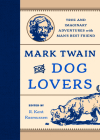 Mark Twain for Dog Lovers: True and Imaginary Adventures with Man's Best Friend By R. Kent Rasmussen (Editor) Cover Image