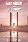 Alcoholism and Recovery: An Easy Guide to Stop Drinking and Recover from Alcohol Addiction, Learn How to Regain Self-Awareness to Change your A Cover Image