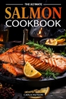 The Ultimate Salmon Cookbook: Delicious Recipes For Salmon Lovers, Any Occasion By Carla Hutson Cover Image