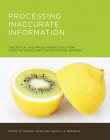 Processing Inaccurate Information: Theoretical and Applied Perspectives from Cognitive Science and the Educational Sciences By David N. Rapp (Editor), Jason L.G. Braasch (Editor) Cover Image