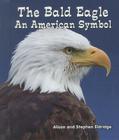 The Bald Eagle: An American Symbol (All about American Symbols) By Alison Eldridge, Stephen Eldridge Cover Image