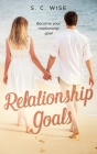 Relationship Goals: Become your Relationship Goal By S. C. Wise Cover Image