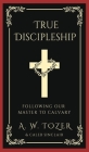 True Discipleship: Following Our Master To Calvary Cover Image