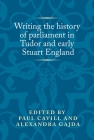 Writing the History of Parliament in Tudor and Early Stuart England (Politics) Cover Image