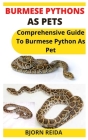 Burmese Pythons as Pets: Comprehensive Guide To Burmese Python As Pet By Bjorn Reida Cover Image