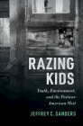 Razing Kids: Youth, Environment, and the Postwar American West By Jeffrey C. Sanders Cover Image