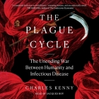 The Plague Cycle: The Unending War Between Humanity and Infectious Disease By Charles Kenny, Jacques Roy (Read by) Cover Image