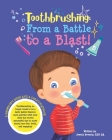 Toothbrushing- From a Battle to a Blast: A Grown-up's Guide and a Child's Playbook By Jewels Beverly Cover Image