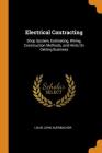 Electrical Contracting: Shop System, Estimating, Wiring, Construction Methods, and Hints on Getting Business By Louis John Auerbacher Cover Image