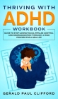 Thriving With ADHD Workbook: Guide to Stop Losing Focus, Impulse Control and Disorganization Through a Mind Process for a New Life Cover Image