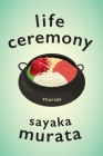 Life Ceremony: Stories By Sayaka Murata, Ginny Tapley Takemori (Translator) Cover Image