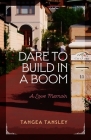 Dare to Build in a Boom: A love memoir By Tangea Tansley Cover Image