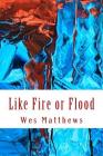 Like Fire or Flood By Wes Matthews Cover Image