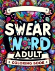Swear Word Adult Coloring book: Artistic Freedom with a Side of Sass, Color Away Your Cares with Every Swear Cover Image