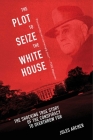 The Plot to Seize the White House: The Shocking TRUE Story of the Conspiracy to Overthrow F.D.R. Cover Image