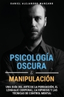 Psicología Oscura y Manipulación: Una guía del arte de la persuasión, el lenguaje corporal, la hipnosis y las técnicas de control mental Cover Image