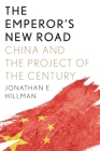 The Emperor's New Road: China and the Project of the Century By Jonathan E. Hillman Cover Image