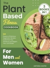 The Plant-Based Fitness Cookbook for Men and Women [3 in 1]: Eat Dozens of Delicious Vegetarian Recipes, Customize Your Workouts and Regain Your Lost Cover Image