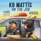 K9 Mattis on the Job: A Day in the Life of a Police Dog By Mark Tappan, Donald Wu (Illustrator) Cover Image