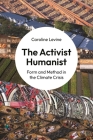 The Activist Humanist: Form and Method in the Climate Crisis By Caroline Levine Cover Image