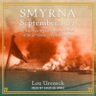Smyrna, September 1922 Lib/E: The American Mission to Rescue Victims of the 20th Century's First Genocide By Lou Ureneck, David De Vries (Read by) Cover Image