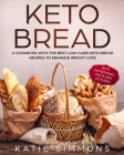 Keto Bread: A Cookbook With the Best Low-Carb Keto Bread Recipes to Enhance Weight Loss By Katie Simmons Cover Image