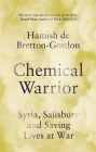 Chemical Warrior: Syria, Salisbury and Saving Lives at War - As heard on Radio 2 By Hamish de Bretton-Gordon Cover Image