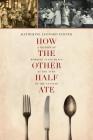 How the Other Half Ate: A History of Working-Class Meals at the Turn of the Century (California Studies in Food and Culture #48) Cover Image