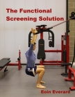 The Functional Screening Solution.: The Ultimate 'Cook Book' Approach to fix Faulty Movement, prevent injury and set a base for performance By Eoin Everard Cover Image