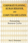 Corporate Planning, Human Behavior, and Computer Simulation: Forecasting Business Cycles By Roy L. Nersesian Cover Image